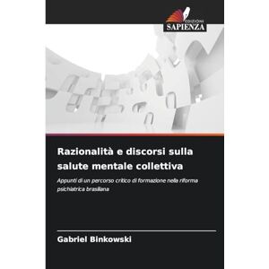 Binkowski, Gabriel Razionalità e discorsi sulla salute mentale collettiva: Appunti di un percorso critico di formazione nella riforma psichiatrica brasiliana Binkowski, Gabriel Razionalità e discorsi sulla salute mentale collettiva: Appunti di un percorso critico di formazione nella riforma psichiatrica brasiliana