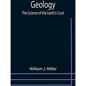 J Miller, William Geology: The Science of the Earth's Crust J Miller, William Geology: The Science of the Earth's Crust