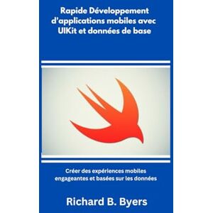 B. Byers, Richard Rapide Développement d'applications mobiles avec UIKit et données de base: Créer des expériences mobiles engageantes et basées sur les données B. Byers, Richard Rapide Développement d'applications mobiles avec UIKit et données de base: Créer des expériences mobiles engageantes et basées sur les données