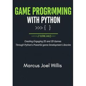 Joel Willis, Marcus GAME PROGRAMMING WITH PYTHON: Creating Engaging 2D and 3D Games Through Python’s Powerful Game Development Libraries Joel Willis, Marcus GAME PROGRAMMING WITH PYTHON: Creating Engaging 2D and 3D Games Through Python’s Powerful Game Development Libraries