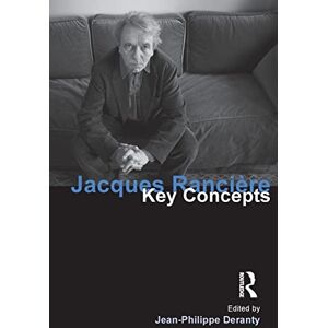 Deranty, Jean-Philippe Jacques Ranciere: Key Concepts Deranty, Jean-Philippe Jacques Ranciere: Key Concepts