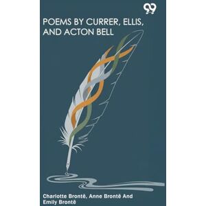 Bronte, Charlotte Bronte Anne Bront Poems By Currer, Ellis, And Acton Bell Bronte, Charlotte Bronte Anne Bront Poems By Currer, Ellis, And Acton Bell