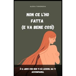 Tikhonova, Alexia Non ce l’ho fatta (e va bene così) Tikhonova, Alexia Non ce l’ho fatta (e va bene così)