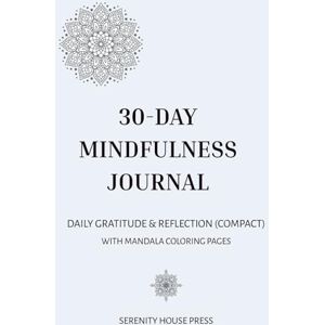 Press, Serenity House 30-Day Mindfulness Journal: Daily Gratitude & Reflection Workbook With Mandala Coloring Pages For Stress Relief And Self-Care Calm Blue Compact Edition Press, Serenity House 30-Day Mindfulness Journal: Daily Gratitude & Reflection Workbook With Mandala Coloring Pages For Stress Relief And Self-Care Calm Blue Compact Edition