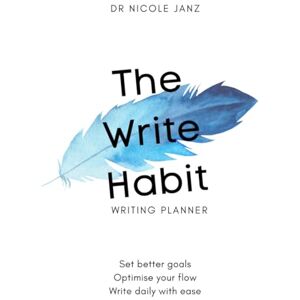 Janz, Dr Nicole The Write Habit: The #1 Undated Annual Planner and Workbook for Busy Writers to Set Better Goals, Optimise Your Flow, and Write Daily With Ease Janz, Dr Nicole The Write Habit: The #1 Undated Annual Planner and Workbook for Busy Writers to Set Better Goals, Optimise Your Flow, and Write Daily With Ease