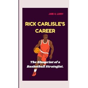 Q. LARRY, JANE RICK CARLISLE'S CAREER: The Blueprint of a Basketball Strategist Q. LARRY, JANE RICK CARLISLE'S CAREER: The Blueprint of a Basketball Strategist