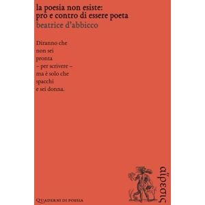 D'Abbicco, Beatrice La poesia non esiste: pro e contro di essere poeta (Quaderni di poesia) D'Abbicco, Beatrice La poesia non esiste: pro e contro di essere poeta (Quaderni di poesia)