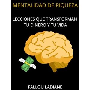 Ladiane, Fallou Mentalidad de riqueza: Lecciones que transforman tu dinero y tu vida Ladiane, Fallou Mentalidad de riqueza: Lecciones que transforman tu dinero y tu vida