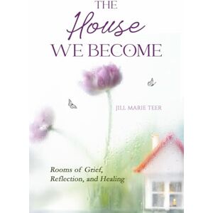 Teer, Jill Marie The House We Become: Rooms for Grief, Reflection, and Healing (The Blueprint Life Series) Teer, Jill Marie The House We Become: Rooms for Grief, Reflection, and Healing (The Blueprint Life Series)