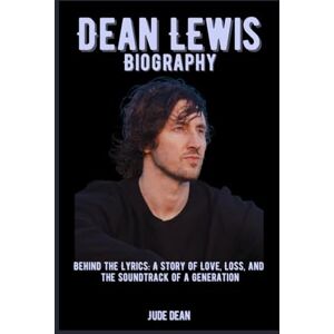 Dean, Jude Dean Lewis Biography: Behind the Lyrics: A Story of Love, Loss, and the Soundtrack of a Generation Dean, Jude Dean Lewis Biography: Behind the Lyrics: A Story of Love, Loss, and the Soundtrack of a Generation