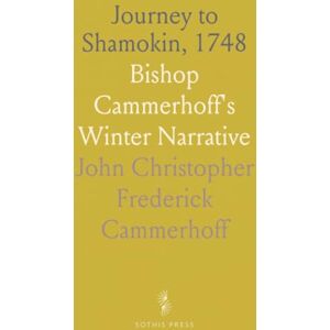 John Christopher Frederick, Cammerhoff Journey to Shamokin, 1748: Bishop Cammerhoff's Winter Narrative John Christopher Frederick, Cammerhoff Journey to Shamokin, 1748: Bishop Cammerhoff's Winter Narrative