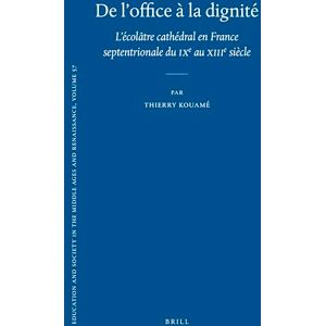 Thierry Kouamé De l’office à la dignité: L’écolâtre cathédral en France septentrionale du ixe au xiiie siècle: 57 (Education and Society in the Middle Ages and Renaissance, 57) Thierry Kouamé De l’office à la dignité: L’écolâtre cathédral en France septentrionale du ixe au xiiie siècle: 57 (Education and Society in the Middle Ages and Renaissance, 57)