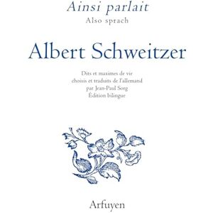 SCHWEITZER, Albert Ainsi parlait Albert Schweitzer: Dits et maximes de vie SCHWEITZER, Albert Ainsi parlait Albert Schweitzer: Dits et maximes de vie