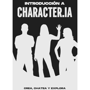 Cockman, Aaron Introducción a Character.IA: crea, chatea y explora (Estrategias más inteligentes para los Negocios modernos) Cockman, Aaron Introducción a Character.IA: crea, chatea y explora (Estrategias más inteligentes para los Negocios modernos)