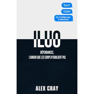 Cray, Alex ILUO: Dépendances, l’amour que les corps n’oublient pas. Cray, Alex ILUO: Dépendances, l’amour que les corps n’oublient pas.