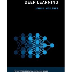 Kelleher, John D. Deep Learning (The MIT Press Essential Knowledge series) Kelleher, John D. Deep Learning (The MIT Press Essential Knowledge series)