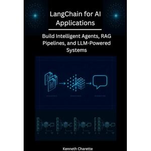 Charette, Kenneth LangChain for AI Applications: Build Intelligent Agents, RAG Pipelines, and LLM-Powered Systems Charette, Kenneth LangChain for AI Applications: Build Intelligent Agents, RAG Pipelines, and LLM-Powered Systems