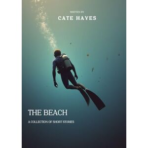 Hayes, Cate The Beach: A Collection of Short Stories: Revised Edition 2022 Hayes, Cate The Beach: A Collection of Short Stories: Revised Edition 2022