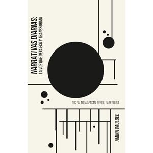 Taulbee, Amina Narrativas Diarias: La Voz que Deja Huella y Transforma: Un entrenamiento emocional y comunicacional para líderes, empresarios y conferencistas que desean impactar con su mensaje… todos los días. Taulbee, Amina Narrativas Diarias: La Voz que Deja Huella y Transforma: Un entrenamiento emocional y comunicacional para líderes, empresarios y conferencistas que desean impactar con su mensaje… todos los días.