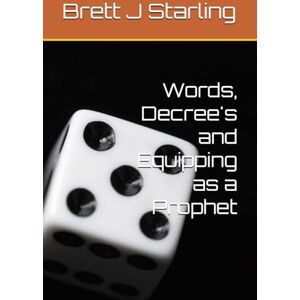 Starling J, J Brett J Words, Decree's and Equipping as a Prophet Starling J, J Brett J Words, Decree's and Equipping as a Prophet