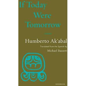 Ak'abal, Humberto If Today Were Tomorrow: Poems (Seedbank) Ak'abal, Humberto If Today Were Tomorrow: Poems (Seedbank)
