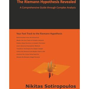 Sotiropoulos, Nikitas The Riemann Hypothesis Revealed: A Comprehensive Guide through Complex Analysis Sotiropoulos, Nikitas The Riemann Hypothesis Revealed: A Comprehensive Guide through Complex Analysis
