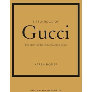 Homer, Karen Little Book of Gucci: The Story of the Iconic Fashion House: 7 (Little Book of Fashion) Homer, Karen Little Book of Gucci: The Story of the Iconic Fashion House: 7 (Little Book of Fashion)