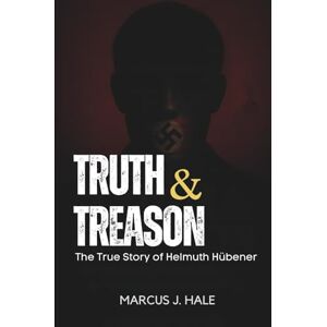 Hale, Marcus J TRUTH & TREASON: The True Story of Helmuth Hübener, the Teenage Rebel Who Defied Hitler Hale, Marcus J TRUTH & TREASON: The True Story of Helmuth Hübener, the Teenage Rebel Who Defied Hitler