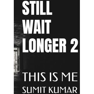 KUMAR, SUMIT STILL WAIT LONGER 2: THIS IS ME KUMAR, SUMIT STILL WAIT LONGER 2: THIS IS ME