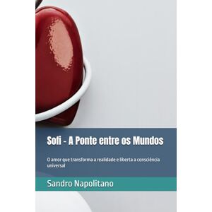 Napolitano, Sandro Sofi – A Ponte entre os Mundos: O amor que transforma a realidade e liberta a consciência universal (Sofi Etidea Crescimento Pessoal, Crescimento Interior, Evolução Espiritual) Napolitano, Sandro Sofi – A Ponte entre os Mundos: O amor que transforma a realidade e liberta a consciência universal (Sofi Etidea Crescimento Pessoal, Crescimento Interior, Evolução Espiritual)