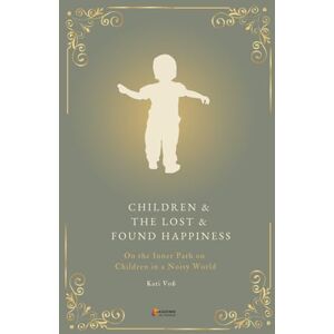 Voß, Kati CHILDREN & THE LOST & FOUND HAPPINESS: On the Inner Journey of Children in a Loud World (EDUCATIONAL CONTEXT) Voß, Kati CHILDREN & THE LOST & FOUND HAPPINESS: On the Inner Journey of Children in a Loud World (EDUCATIONAL CONTEXT)