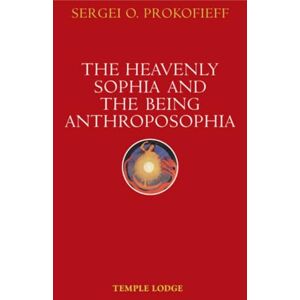 Prokofieff, Sergei O. The Heavenly Sophia and the Being Anthroposophia Prokofieff, Sergei O. The Heavenly Sophia and the Being Anthroposophia