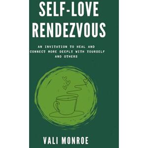 Monroe, Vali Self-Love Rendezvous: An Invitation to Heal and Connect More Deeply With Yourself and Others Monroe, Vali Self-Love Rendezvous: An Invitation to Heal and Connect More Deeply With Yourself and Others