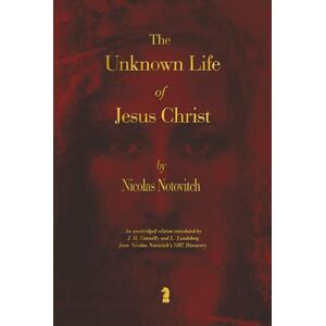 Notovitch, Nicolas The Unknown Life of Jesus Christ Notovitch, Nicolas The Unknown Life of Jesus Christ