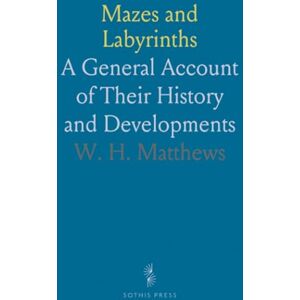 W. H., Matthews Mazes and Labyrinths: A General Account of Their History and Developments W. H., Matthews Mazes and Labyrinths: A General Account of Their History and Developments