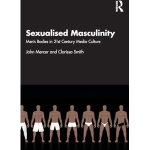 Mercer, John Sexualised Masculinity: Men’s Bodies in 21st Century Media Culture Mercer, John Sexualised Masculinity: Men’s Bodies in 21st Century Media Culture