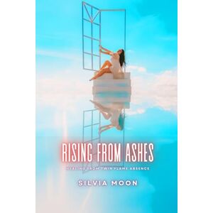 Moon, Silvia Rising From Ashes: Healing From Twin Flame Absence: 7 (Divine Feminines) Moon, Silvia Rising From Ashes: Healing From Twin Flame Absence: 7 (Divine Feminines)