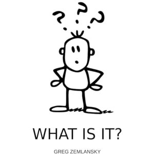 ZEMLANSKY, GREG WHAT IS IT? ZEMLANSKY, GREG WHAT IS IT?