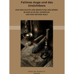 bin Ibrahim al-Muhtadi, Hasan Fatimas Auge und das Unsichtbare: Zur Geschichte und Bedeutung des Bösen Blicks im Islam, Judentum und der antiken Welt bin Ibrahim al-Muhtadi, Hasan Fatimas Auge und das Unsichtbare: Zur Geschichte und Bedeutung des Bösen Blicks im Islam, Judentum und der antiken Welt