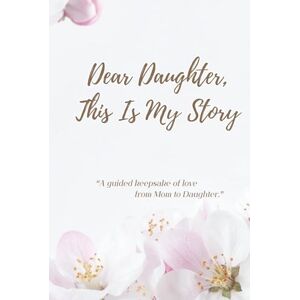 Joy, Clara Dear Daughter, This is My Story: A Guided Journal to Share My Life, Love, and Memories with You Joy, Clara Dear Daughter, This is My Story: A Guided Journal to Share My Life, Love, and Memories with You