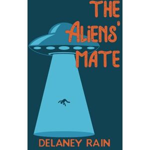 Rain, Delaney The Aliens' Mate: A Gay Scifi Romance with Aliens who Share Rain, Delaney The Aliens' Mate: A Gay Scifi Romance with Aliens who Share