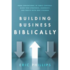 Philips Building Business Biblically: A Practical Guide to Aligning Leadership, Profit, and Growth with Biblical Truth. Philips Building Business Biblically: A Practical Guide to Aligning Leadership, Profit, and Growth with Biblical Truth.