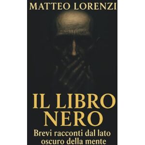 Lorenzi, Matteo Il libro nero Brevi racconti dal lato oscuro della mente Lorenzi, Matteo Il libro nero Brevi racconti dal lato oscuro della mente