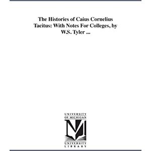 Cornelius, . The histories of Caius Cornelius Tacitus: with notes for colleges, by W.S. Tyler ... Cornelius, . The histories of Caius Cornelius Tacitus: with notes for colleges, by W.S. Tyler ...