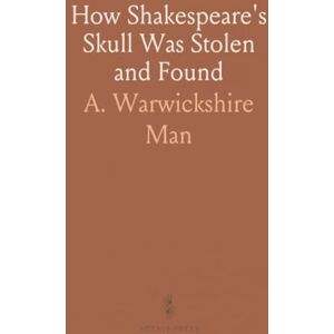 A. Warwickshire, Man How Shakespeare's Skull Was Stolen and Found A. Warwickshire, Man How Shakespeare's Skull Was Stolen and Found