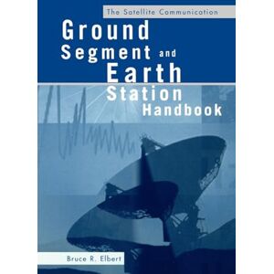 Elbert, Bruce R. The Satellite Communication Ground Segment and Earth Station Handbook (Artech House space technology & applications library) Elbert, Bruce R. The Satellite Communication Ground Segment and Earth Station Handbook (Artech House space technology & applications library)