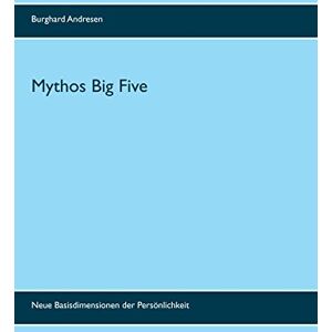 Andresen, Burghard Mythos Big Five: Neue Basisdimensionen der Persönlichkeit Andresen, Burghard Mythos Big Five: Neue Basisdimensionen der Persönlichkeit