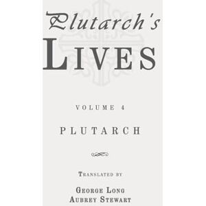 Plutarch 's Lives, Volume 4 (of 4): Classic Edition Republished by North Publishers Plutarch 's Lives, Volume 4 (of 4): Classic Edition Republished by North Publishers