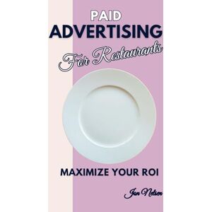 Nelsen, Jon Paid Advertising for Restaurants: Maximize Your ROI: 7 (Restaurant Marketing Blueprint) Nelsen, Jon Paid Advertising for Restaurants: Maximize Your ROI: 7 (Restaurant Marketing Blueprint)