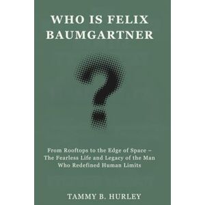 Hurley, Tammy B. Who is Felix Baumgartner?: From Rooftops to the Edge of Space – The Fearless Life and Legacy of the Man Who Redefined Human Limits Hurley, Tammy B. Who is Felix Baumgartner?: From Rooftops to the Edge of Space – The Fearless Life and Legacy of the Man Who Redefined Human Limits